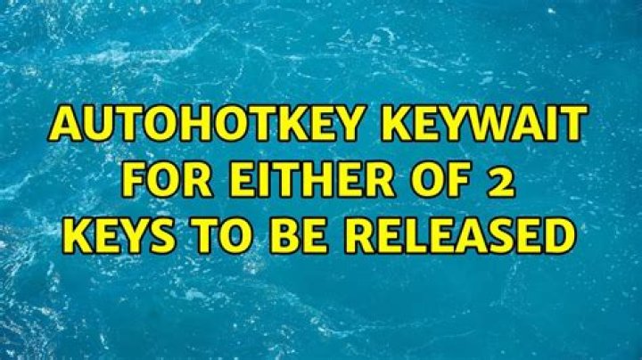 Autohotkey Keywait for either of 2 keys to be released