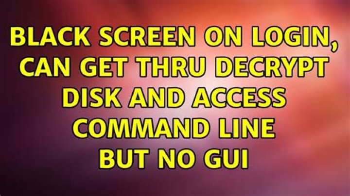 Black screen on login, can get thru decrypt disk and access command line but no GUI
