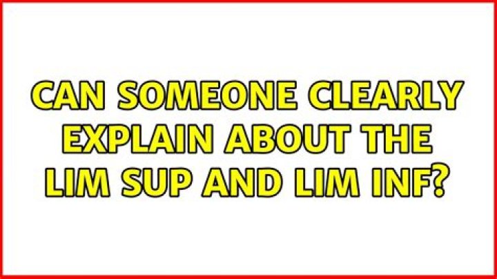 Can someone clearly explain about the lim sup and lim inf?