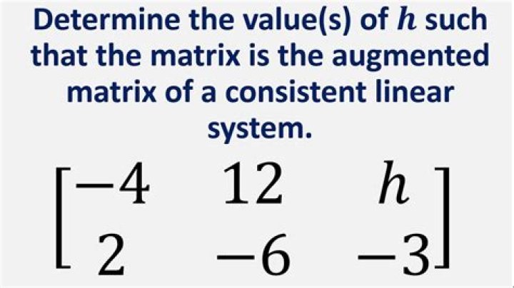 Determine the value of h such that the matrix is the augmented matrix of a consistent linear system.