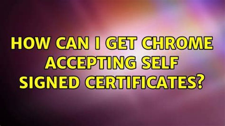 How can I get Chrome accepting self signed certificates?