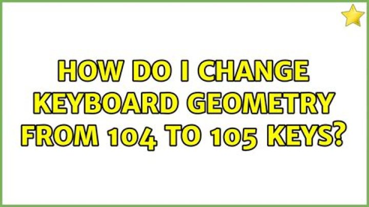 How do I change keyboard geometry from 104 to 105 keys?