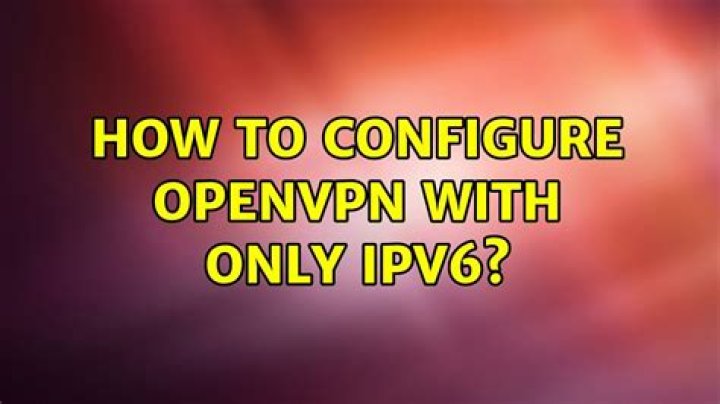 how to configure OpenVPN with only IPv6?