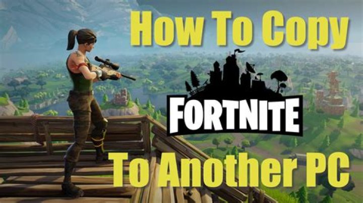 How to copy Fortnite onto another PC?