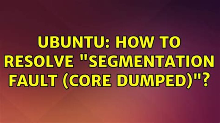 How to resolve "Segmentation fault (core dumped)"