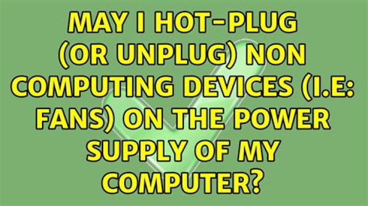 May I hot-plug (or unplug) non computing devices (i.e: fans) on the power supply of my computer?