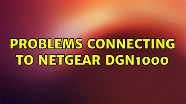 Problems connecting to Netgear DGN1000