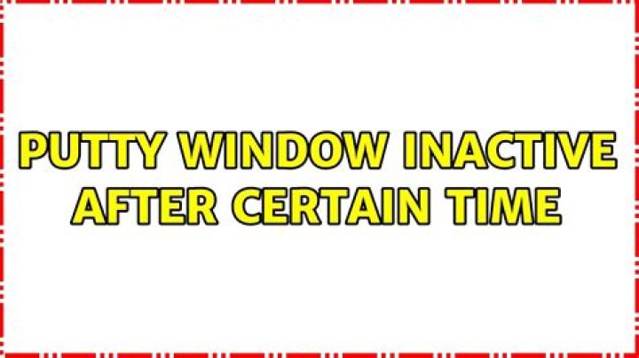 Putty Window inactive after certain time