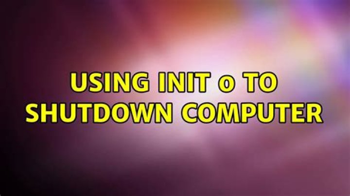 Using Init 0 to shutdown computer