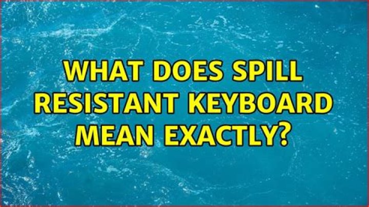 What does spill resistant keyboard mean exactly?