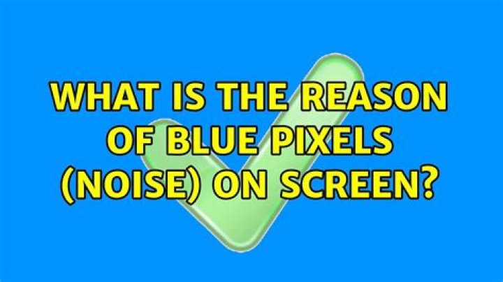 What is the reason of blue pixels (noise) on screen?