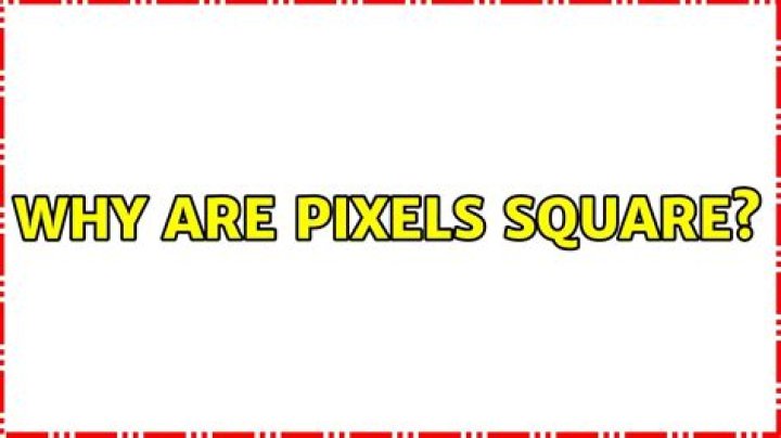 Why are pixels square?
