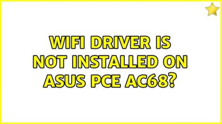 WiFi driver is not installed on Asus PCE AC68?